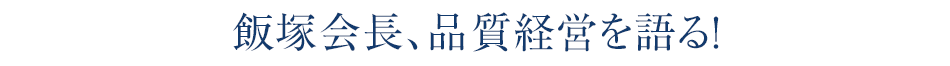 飯塚会長、品質経営を語る！